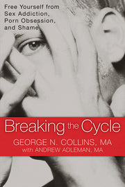 Breaking the Cycle: Free Yourself from Sex Addiction, Porn Obsession, and Shame by Collins, George