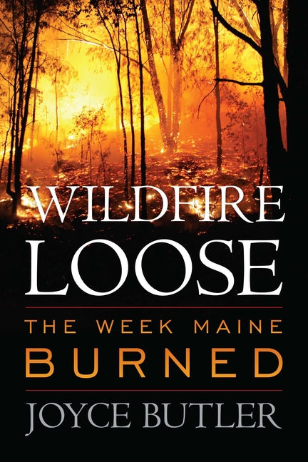 Wildfire Loose: The Week Maine Burned -- Joyce Butler, Paperback