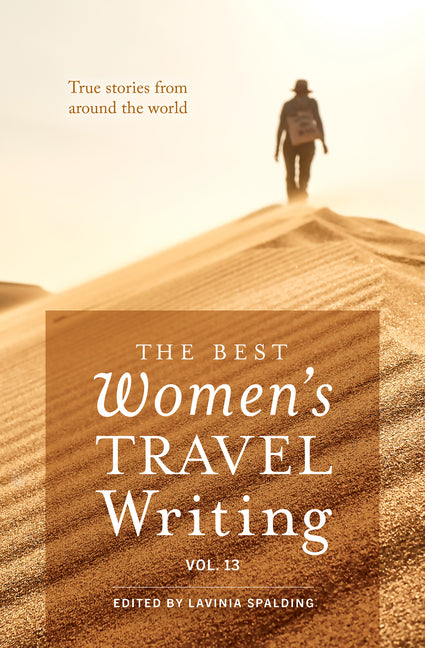 The Best Women's Travel Writing, Volume 13: True Stories from Around the World -- Lavinia Spalding, Paperback