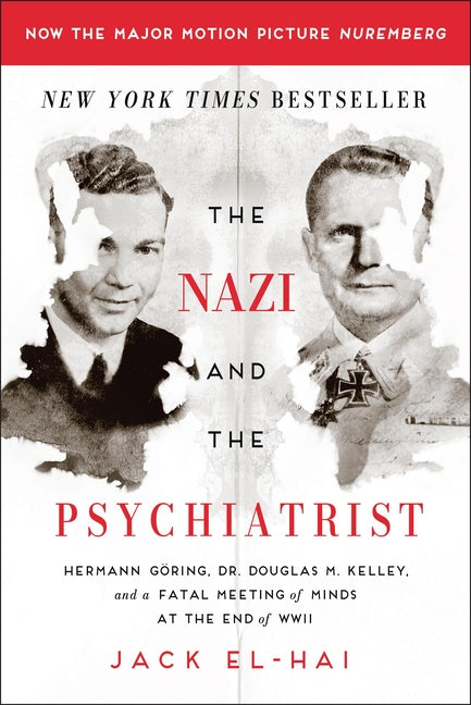 The Nazi and the Psychiatrist: Hermann Göring, Dr. Douglas M. Kelley, and a Fatal Meeting of Minds at the End of WWII -- Jack El-Hai, Paperback