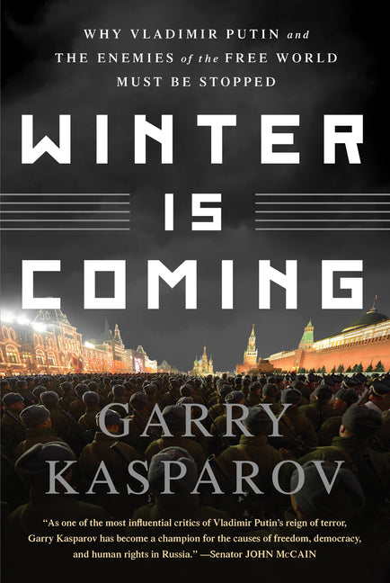 Winter Is Coming: Why Vladimir Putin and the Enemies of the Free World Must Be Stopped by Kasparov, Garry