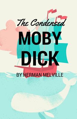 The Condensed Moby Dick: Abridged for the Modern Reader -- Herman Melville, Paperback