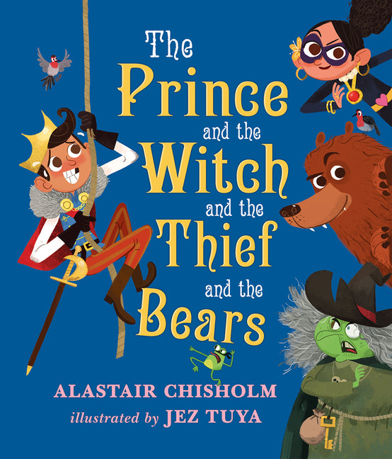 The Prince and the Witch and the Thief and the Bears -- Alastair Chisholm, Hardcover