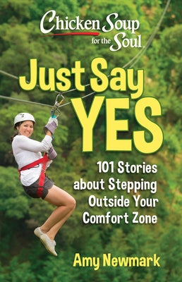 Chicken Soup for the Soul: Just Say Yes: 101 Stories about Stepping Outside Your Comfort Zone -- Amy Newmark, Paperback