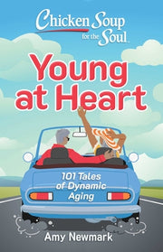 Chicken Soup for the Soul: Young at Heart: 101 Tales of Dynamic Aging by Newmark, Amy