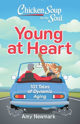 Chicken Soup for the Soul: Young at Heart: 101 Tales of Dynamic Aging -- Amy Newmark, Paperback