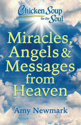 Chicken Soup for the Soul: Miracles, Angels & Messages from Heaven -- Amy Newmark, Paperback