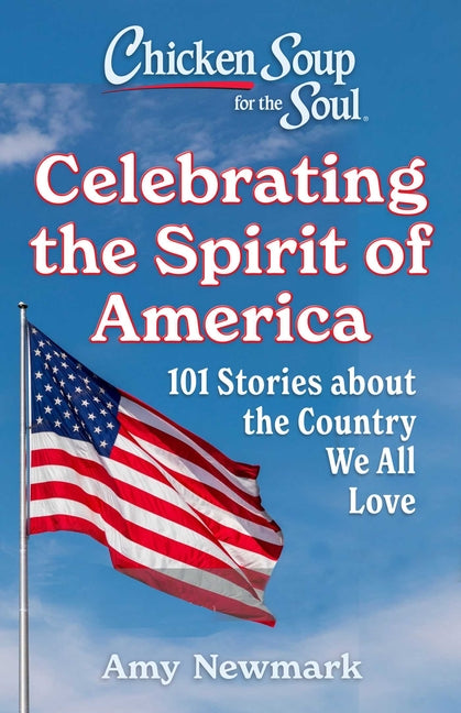 Chicken Soup for the Soul: Celebrating the Spirit of America: 101 Stories about the Country We All Love -- Amy Newmark, Paperback