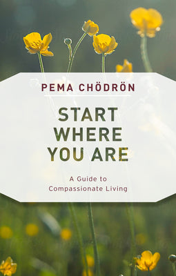 Start Where You Are: A Guide to Compassionate Living by Chödrön, Pema