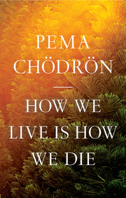 How We Live Is How We Die by Chodron, Pema