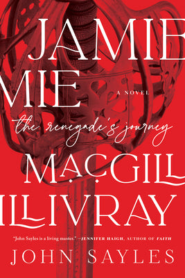 Jamie Macgillivray: The Renegade's Journey by Sayles, John