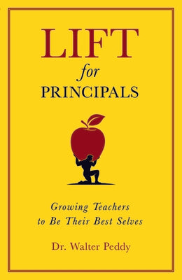 Lift for Principals: Growing Teachers to Be Their Best Selves by Peddy, Walter