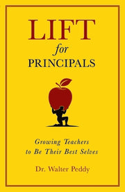 Lift for Principals: Growing Teachers to Be Their Best Selves by Peddy, Walter