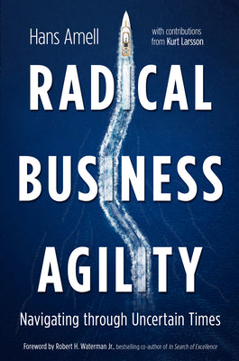 Radical Business Agility: Navigating Through Uncertain Times by Amell, Hans