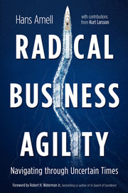 Radical Business Agility: Navigating Through Uncertain Times by Amell, Hans