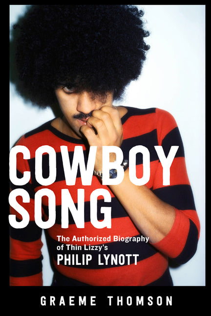 Cowboy Song: The Authorized Biography of Thin Lizzy's Philip Lynott -- Graeme Thomson, Paperback