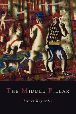 The Middle Pillar: A Co-Relation of the Principles of Analytical Psychology and the Elementary Techniques of Magic by Regardie, Israel