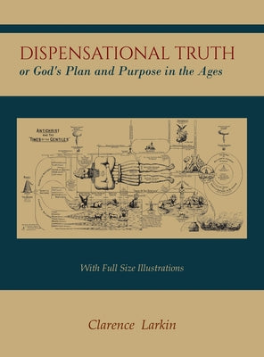 Dispensational Truth [with Full Size Illustrations], or God's Plan and Purpose in the Ages by Larkin, Clarence