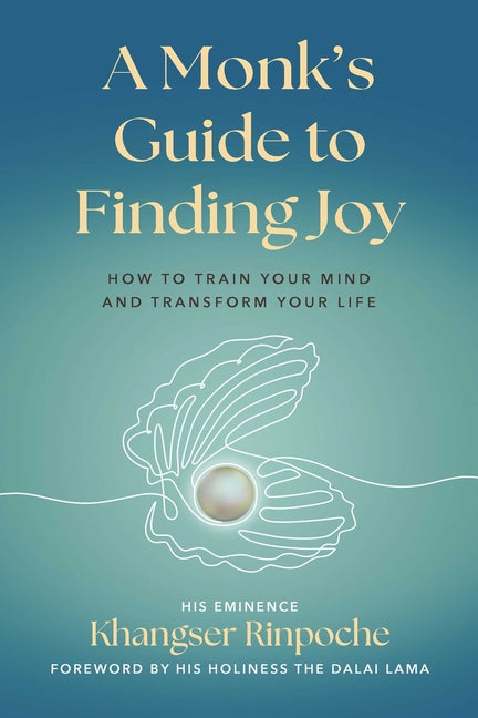A Monk's Guide to Finding Joy: How to Train Your Mind and Transform Your Life -- Khangser Rinpoche, Paperback