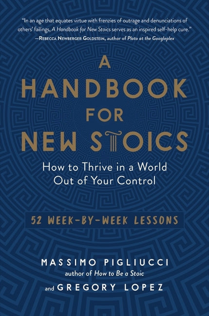 A Handbook for New Stoics: How to Thrive in a World Out of Your Control - 52 Week-By-Week Lessons -- Gregory Lopez, Paperback