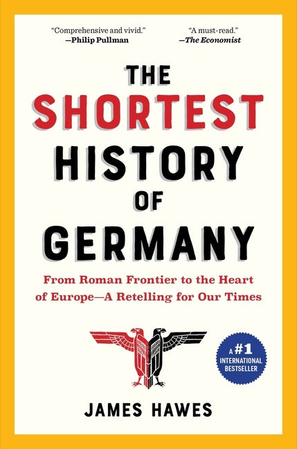 The Shortest History of Germany: From Julius Caesar to Angela Merkel--A Retelling for Our Times by Hawes, James