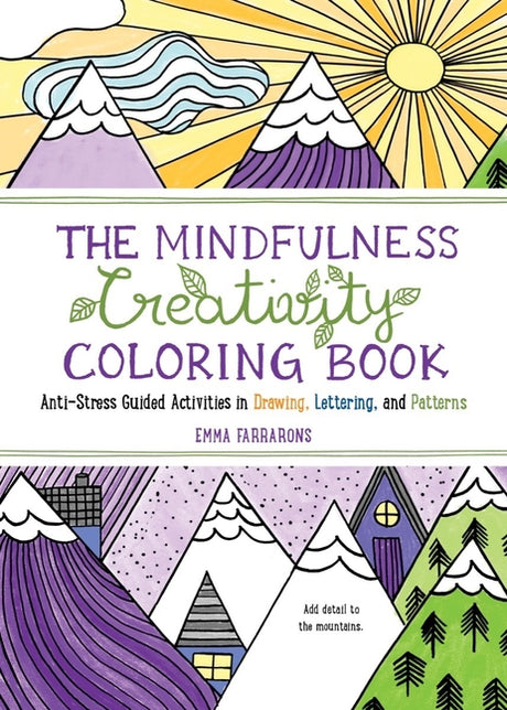 The Mindfulness Creativity Coloring Book: The Anti-Stress Adult Coloring Book with Guided Activities in Drawing, Lettering, and Patterns -- Emma Farrarons, Paperback