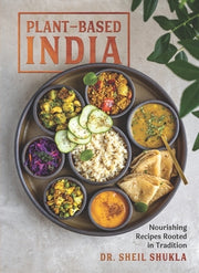 Plant-Based India: Nourishing Recipes Rooted in Tradition by Shukla, Sheil