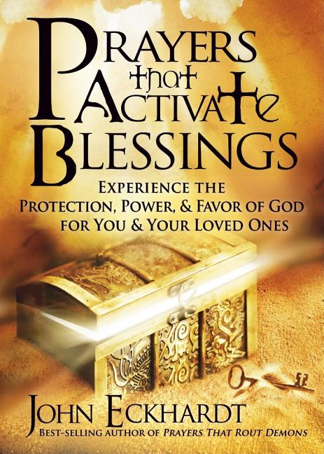 Prayers That Activate Blessings: Experience the Protection, Power & Favor of God for You & Your Loved Ones -- John Eckhardt, Paperback