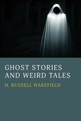 Ghost Stories and Weird Tales -- H. Russell Wakefield, Paperback