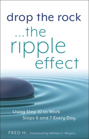Drop the Rock--The Ripple Effect, 1: Using Step 10 to Work Steps 6 and 7 Every Day by H, Fred