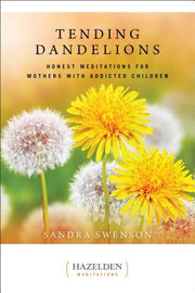 Tending Dandelions: Honest Meditations for Mothers with Addicted Children by Swenson, Sandra