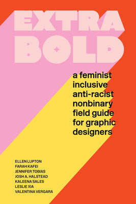 Extra Bold: A Feminist, Inclusive, Anti-Racist, Nonbinary Field Guide for Graphic Designers -- Ellen Lupton, Paperback