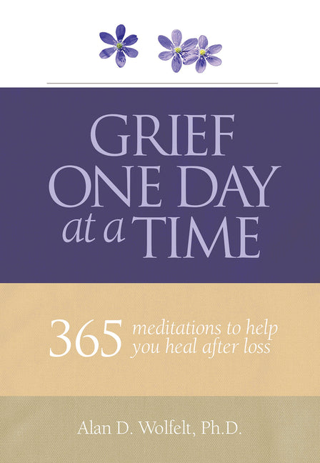 Grief One Day at a Time: 365 Meditations to Help You Heal After Loss -- Alan Wolfelt, Paperback