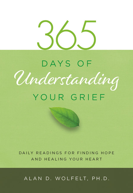365 Days of Understanding Your Grief -- Alan Wolfelt, Paperback