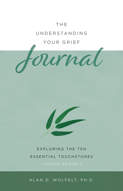 The Understanding Your Grief Journal: Exploring the Ten Essential Touchstones -- Alan Wolfelt, Paperback
