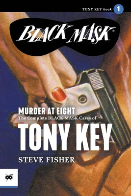 Murder at Eight: The Complete Black Mask Cases of Tony Key, Volume 1 -- Steve Fisher, Paperback