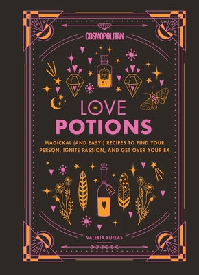 Cosmopolitan Love Potions: Magickal (and Easy!) Recipes to Find Your Person, Ignite Passion, and Get Over Your Ex Volume 1 by Ruelas, Valeria