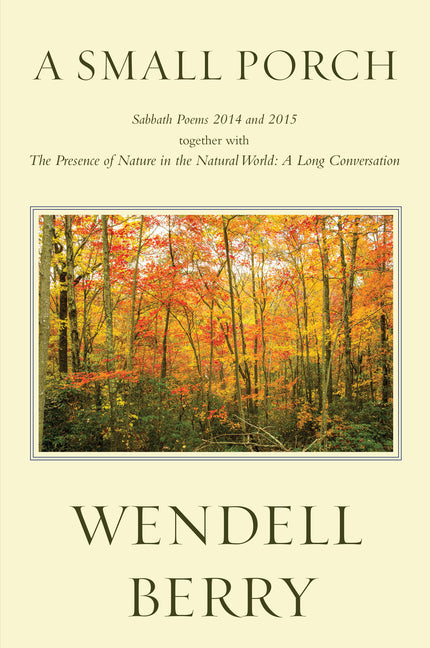 A Small Porch: Sabbath Poems 2014 and 2015 -- Wendell Berry, Paperback
