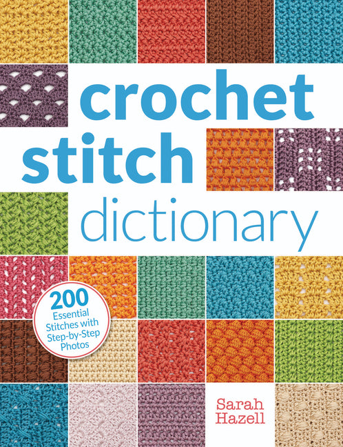 Crochet Stitch Dictionary: 200 Essential Stitches with Step-By-Step Photos -- Sarah Hazell, Paperback