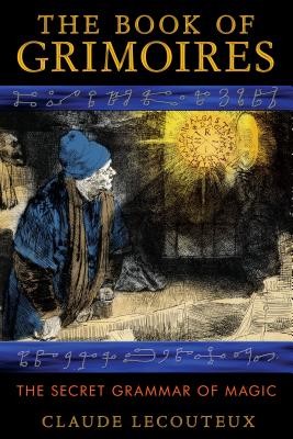 The Book of Grimoires: The Secret Grammar of Magic by Lecouteux, Claude