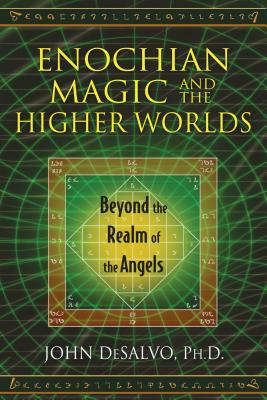 Enochian Magic and the Higher Worlds: Beyond the Realm of the Angels by DeSalvo, John