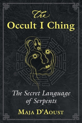 The Occult I Ching: The Secret Language of Serpents by D'Aoust, Maja