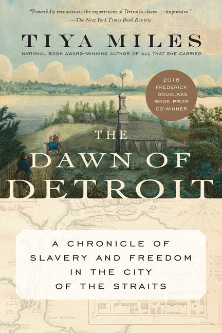 The Dawn of Detroit: A Chronicle of Slavery and Freedom in the City of the Straits -- Tiya Miles, Paperback