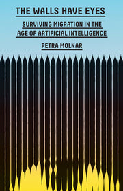 The Walls Have Eyes: Surviving Migration in the Age of Artificial Intelligence by Molnar, Petra