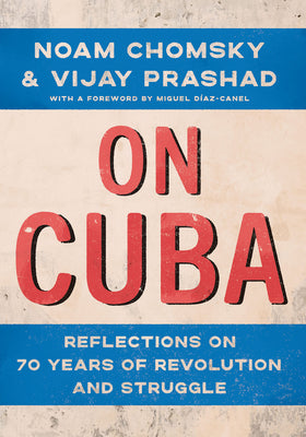 On Cuba: Reflections on 70 Years of Revolution and Struggle -- Noam Chomsky, Hardcover