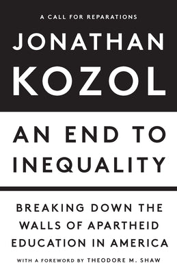 An End to Inequality: Breaking Down the Walls of Apartheid Education in America -- Jonathan Kozol, Hardcover