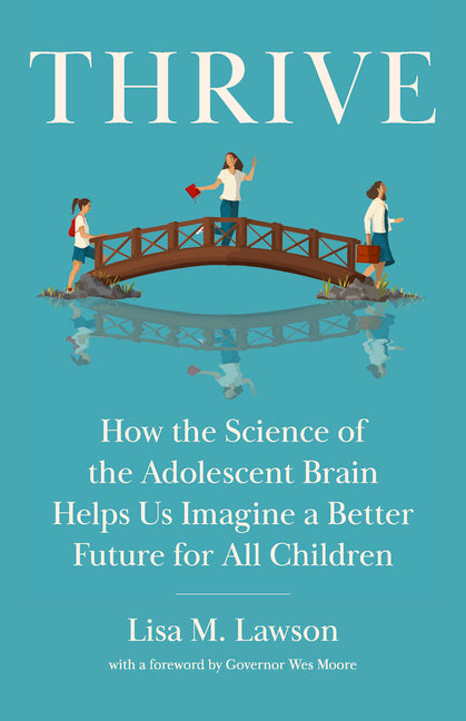 Thrive: How the Science of the Adolescent Brain Helps Us Imagine a Better Future for All Children by Lawson, Lisa M.