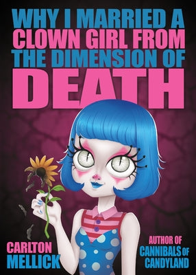 Why I Married a Clown Girl From the Dimension of Death -- Carlton Mellick, Paperback