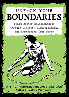 Unfuck Your Boundaries: Build Better Relationships Through Consent, Communication, and Expressing Your Needs -- Faith G. Harper, Paperback