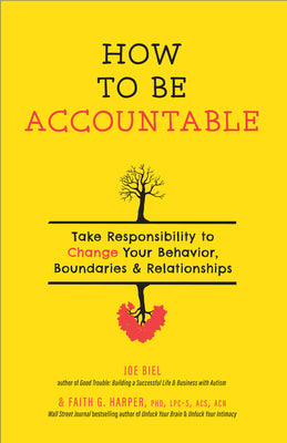 How to Be Accountable: Take Responsibility to Change Your Behavior, Boundaries, and Relationships -- Joe Biel, Paperback